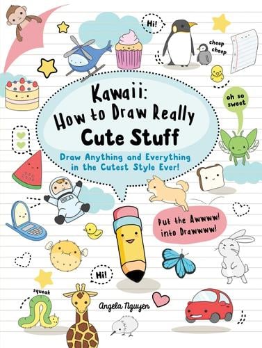 Kawaii: How to Draw Really Cute Stuff: Draw Anything and Everything in the Cutest Style Ever! - Kawaii (Paperback)