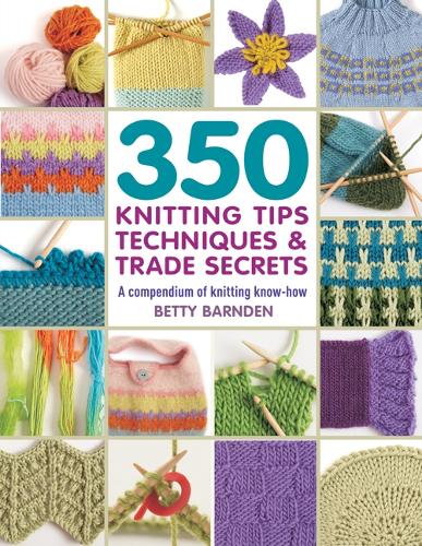 Cover 350 Knitting Tips, Techniques & Trade Secrets: A Compendium of Knitting Know-How - 350 Tips, Techniques & Trade Secrets