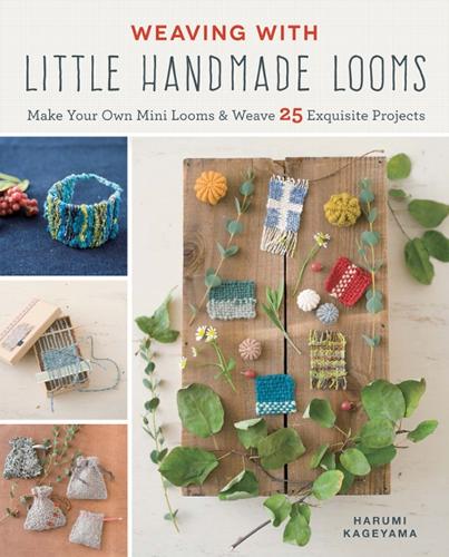 Weaving with Little Handmade Looms: Make Your Own Mini Looms & Weave 25 Exquisite Projects (Paperback)