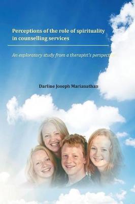 Perceptions of the role of spirituality in counselling services: An exploratory study from a therapist's perspective (Paperback)
