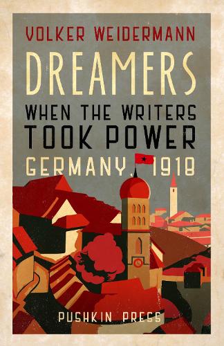 Dreamers: When the Writers Took Power, Germany 1918 (Hardback)