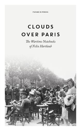 Clouds over Paris: The Wartime Notebooks of Felix Hartlaub (Hardback)