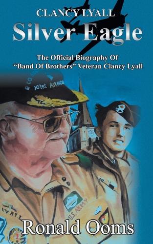 Silver Eagle: The Official Biography of "Band of Brothers" Veteran Clancy Lyall (Paperback)