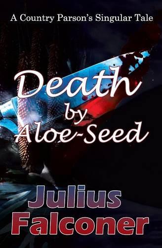 Death by Aloe-Seed: A Country Parson's Singular Tale - Julius Falconer Series 18 (Paperback)