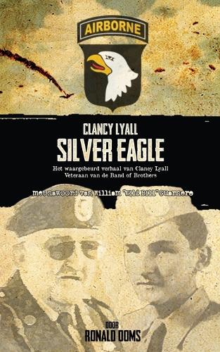 Silver Eagle: Het Waargebeurd Verhaal Van Clancy Lyall. Veteraan Van De Band of Brothers (Paperback)