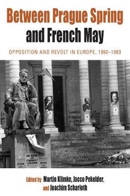 Between Prague Spring and French May: Opposition and Revolt in Europe, 1960-1980 - Protest, Culture & Society (Paperback)