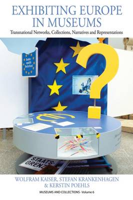 Exhibiting Europe in Museums: Transnational Networks, Collections, Narratives, and Representations - Museums and Collections 6 (Hardback)