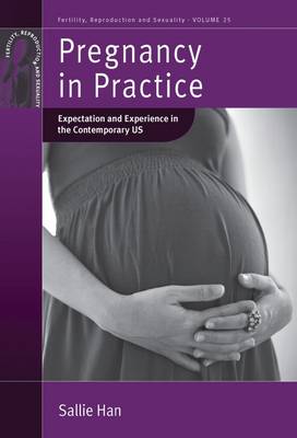 Pregnancy in Practice: Expectation and Experience in the Contemporary US - Fertility, Reproduction and Sexuality: Social and Cultural Perspectives 25 (Paperback)