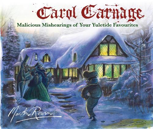 Carol Carnage: Malicious Mishearings of Your Yuletide Favourites (Hardback)