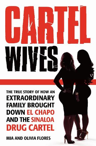 Cartel Wives: How an Extraordinary Family Brought Down El Chapo and the Sinaloa Drug Cartel (Paperback)