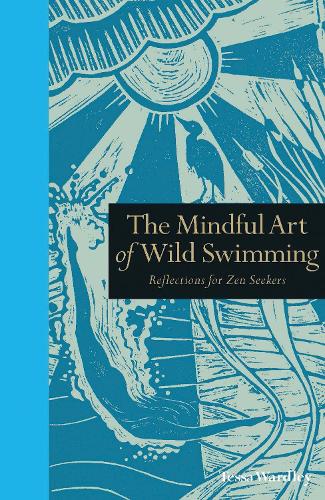 The Mindful Art of Wild Swimming: Reflections for Zen Seekers - Mindfulness series (Hardback)