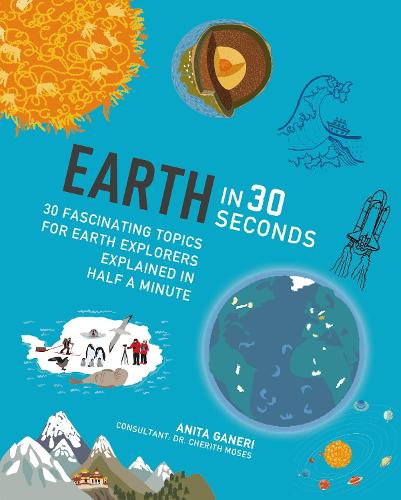 Earth in 30 Seconds: 30 fascinating topics for earth explorers explained in half a minute - Kids 30 Second (Paperback)