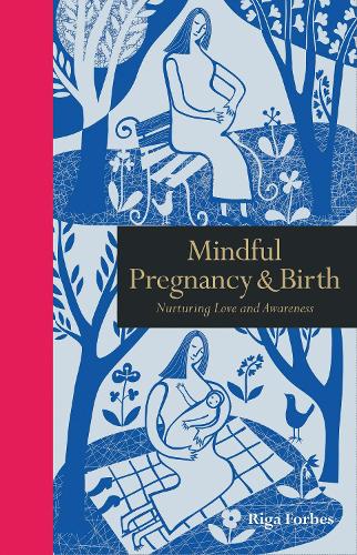 Mindful Pregnancy & Birth: Nurturing Love and Awareness - Mindfulness series (Hardback)