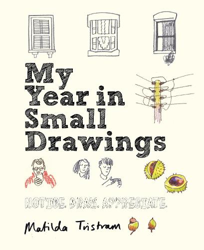 My Year in Small Drawings: Notice, Draw, Appreciate (Paperback)