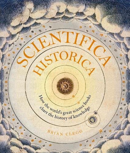 Scientifica Historica: How the world's great science books chart the history of knowledge - Liber Historica (Hardback)