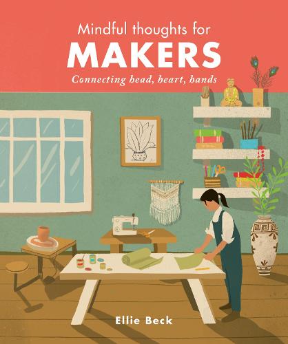 Mindful Thoughts for Makers: Connecting head, heart, hands - Mindful Thoughts (Hardback)