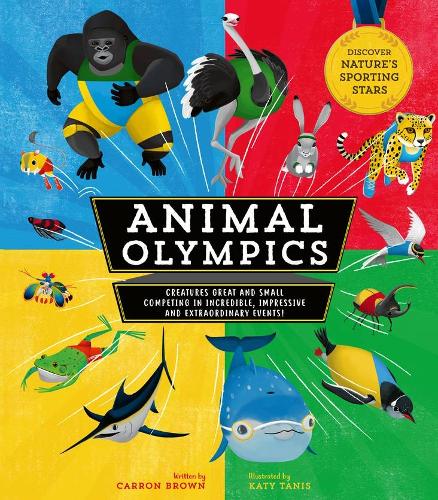 Animal Olympics: Creatures Great and Small Competing in Incredible, Impressive, and Extraordinary Events! Discover Nature's Sporting Stars (Hardback)