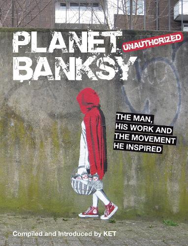 Planet Banksy: The man, his work and the movement he inspired (Hardback)