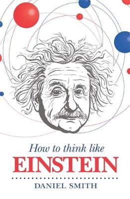 How To Think Like Einstein By Daniel Smith Waterstones