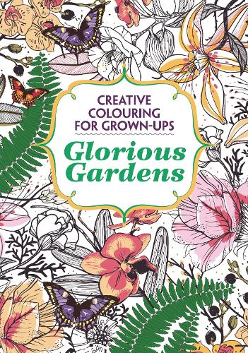 Glorious Gardens: Creative Colouring for Grown-ups - Creative Colouring for Grown-ups (Paperback)