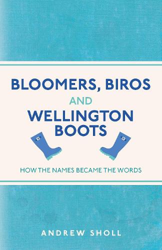Bloomers, Biros and Wellington Boots: How the Names Became the Words (Paperback)