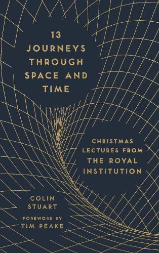13 Journeys Through Space and Time: Christmas Lectures from the Royal Institution - The RI Lectures (Hardback)