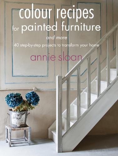 Colour Recipes for Painted Furniture and More: 40 Step-by-Step Projects to Transform Your Home (Paperback)