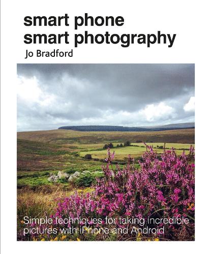 Smart Phone Smart Photography: Simple Techniques for Taking Incredible Pictures with iPhone and Android (Paperback)