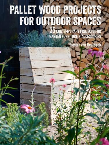 Pallet Wood Projects for Outdoor Spaces: 35 Contemporary Projects for Garden Furniture & Accessories (Paperback)