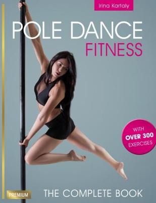 Pole Dance Fitness: The Complete Book (Paperback)