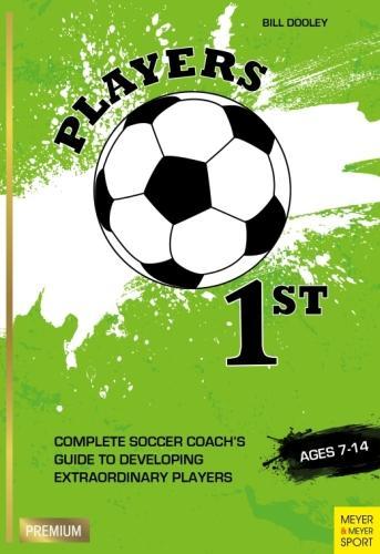 Players 1st: Complete Soccer Coach's Guide to Developing Extraordinary Players, Ages 7-14 (Paperback)