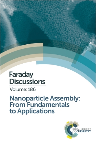 Nanoparticle Assembly: From Fundamentals to Applications: Faraday Discussion 186 - Faraday Discussions (Hardback)