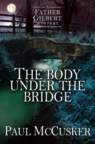 The Body Under the Bridge - A Father Gilbert Mystery (Paperback)