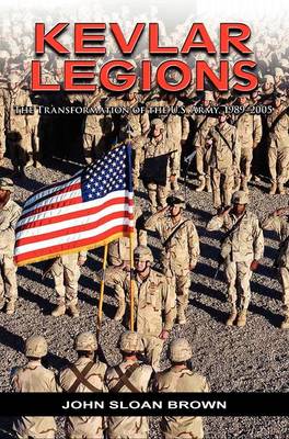 Kevlar Legions: The Transformation of the U.S. Army, 1989-2005 (Hardback)