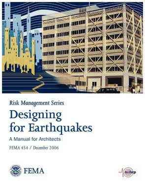 Designing for Earthquakes: A Manual for Architects. Fema 454 / December 2006. (Risk Management Series) (Hardback)