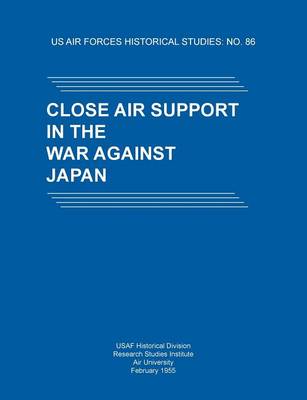 Close Air Support in the War Against Japan (Us Air Forces Historical Studies: No. 86) (Paperback)