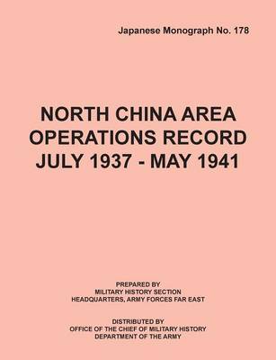 North China Area Operations Record July 1937 - May 1941 (Japanese Monograph No. 178) (Paperback)
