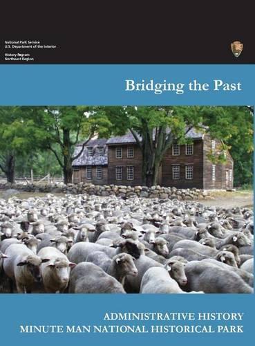 Bridging the Past: An Administrative History of the Minute Man National Historical Park (Hardback)