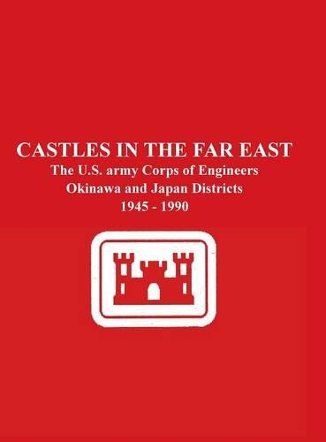 Castles in the Far East: The U.S. Army Corps of Engineers Okinawa and Japan Districts 1945 - 1990 (Hardback)