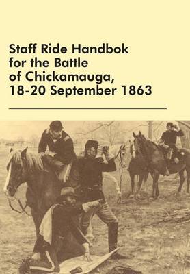 Staff Ride Handbok for the Battle of Chickamauga, 18-20 September 1863 (Paperback)