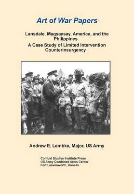 Lansdale, Magsaysay, America, and the Philippines: A Case Study of Limited Intervention Counterinsurgency (Art of War Papers Series) (Paperback)