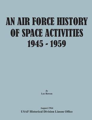 An Air Force History of Space Activities, 1945-1959 (Paperback)