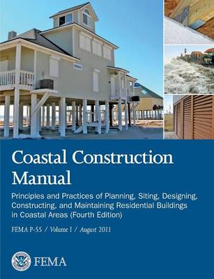 Coastal Construction Manual Volume 1: Principles and Practices of Planning, Siting, Designing, Constructing, and Maintaining Residential Buildings in (Paperback)