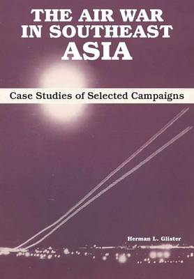The Air War in Southeast Asia: Case Studies of Selected Campaigns (Paperback)