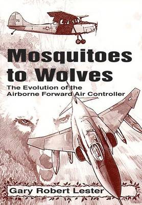 Mosquitoes to Wolves: The Evolution of the Forward Air Controller (Paperback)