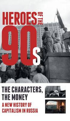 Heroes of the '90s - People and Money. the Modern History of Russian Capitalism (Hardback)