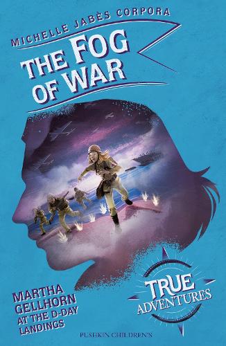 The Fog of War: Martha Gellhorn at the D-Day Landings - True Adventures (Paperback)