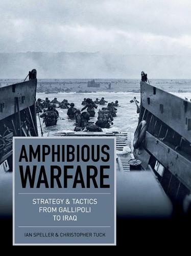 Amphibious Warfare by Ian Speller, Dr Christopher Tuck | Waterstones