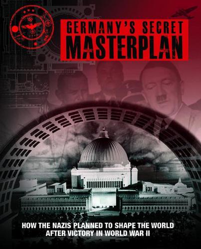 Germany'S Secret Masterplan: How the Nazis Planned to Shape the World After Victory in WWII (Hardback)