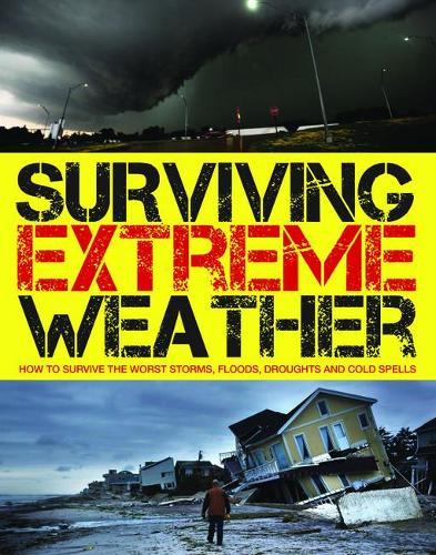 Surviving Extreme Weather: How to Survive the Worst Storms, Floods, Droughts and Cold Spells - Survival Handbook (Paperback)